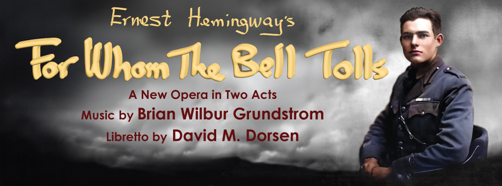 Ernest Hemingway's For Whom the Bell Tolls, a new opera in two acts by composer Brian Wilbur Grundstrom and librettist David M. Dorsen.